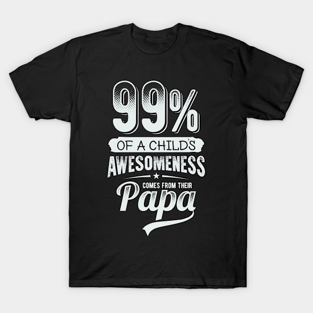99% of a Child's Awesomeness Comes from PAPA Funny T-Shirt by CreativeSalek
